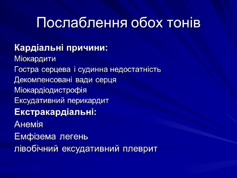 Послаблення обох тонів Кардіальні причини: Міокардити Гостра серцева і судинна недостатність Декомпенсовані вади серця